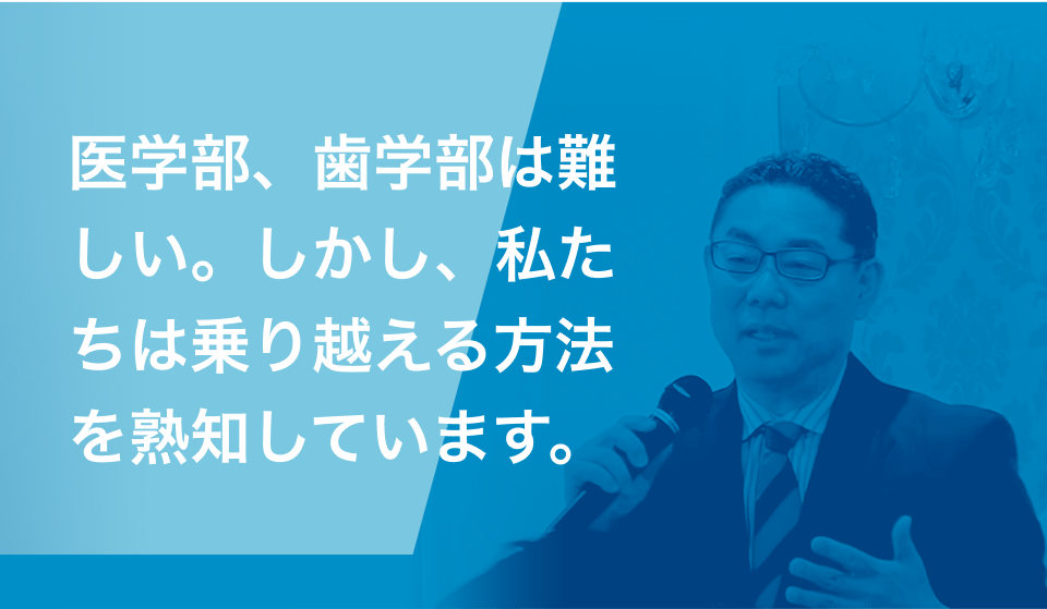医学部、歯学部は難しい。しかし、私たちは乗り越える方法を熟知しています。